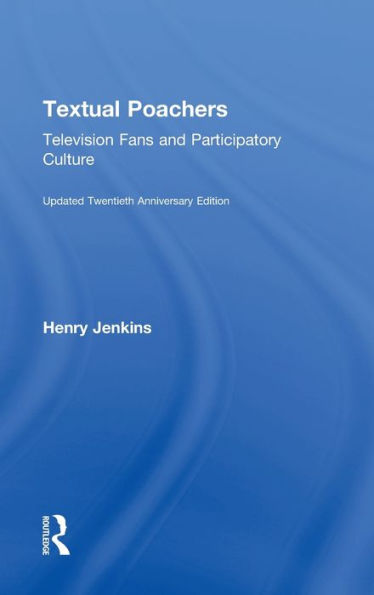 Textual Poachers: Television Fans and Participatory Culture