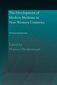 Title: The Development of Modern Medicine in Non-Western Countries: Historical Perspectives / Edition 1, Author: Hormoz Ebrahimnejad