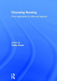 Title: Choosing Nursing: From application to offer and beyond / Edition 1, Author: Cathy Poole