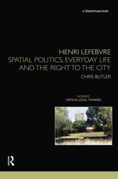 Henri Lefebvre: Spatial Politics, Everyday Life and the Right to the City / Edition 1