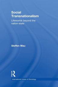 Title: Social Transnationalism: Lifeworlds Beyond The Nation-State, Author: Steffen Mau