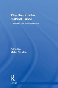 Title: The Social after Gabriel Tarde: Debates and Assessments, Author: Matei Candea