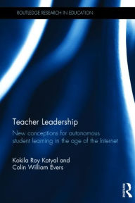 Title: Teacher Leadership: New conceptions for autonomous student learning in the age of the Internet, Author: Kokila Roy Katyal