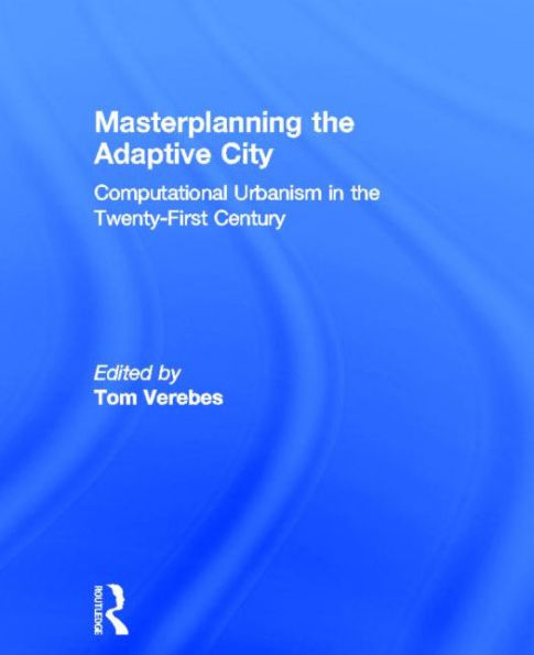 Masterplanning the Adaptive City: Computational Urbanism Twenty-First Century