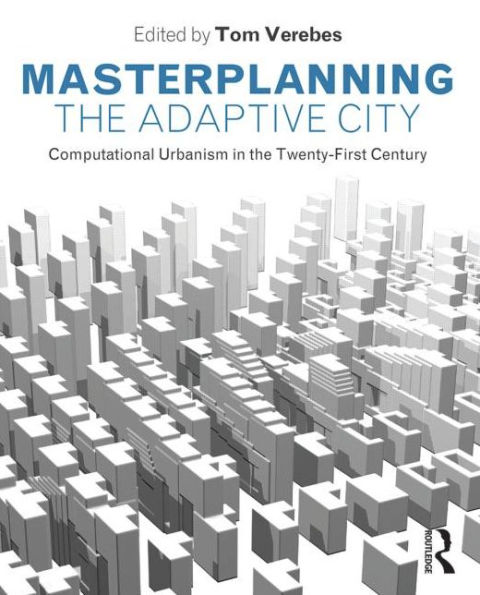 Masterplanning the Adaptive City: Computational Urbanism in the Twenty-First Century