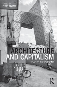 Title: Architecture and Capitalism: 1845 to the Present / Edition 1, Author: Peggy Deamer