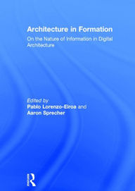 Title: Architecture in Formation: On the Nature of Information in Digital Architecture / Edition 1, Author: Pablo Lorenzo-Eiroa