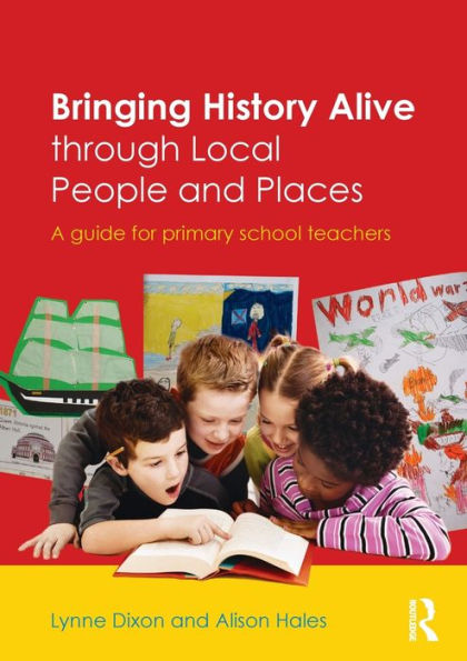Bringing History Alive through Local People and Places: A guide for primary school teachers