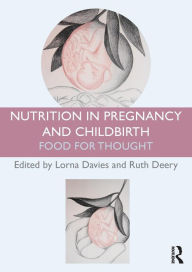 Title: Nutrition in Pregnancy and Childbirth: Food for Thought, Author: Lorna Davies