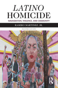 Title: Latino Homicide: Immigration, Violence, and Community / Edition 2, Author: Ramiro Martinez