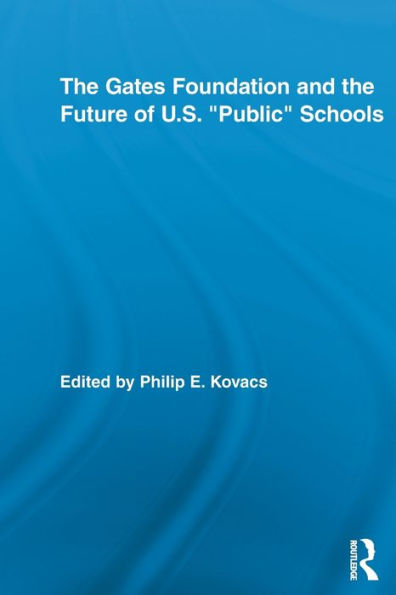 The Gates Foundation and the Future of US "Public" Schools / Edition 1