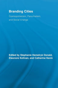 Title: Branding Cities: Cosmopolitanism, Parochialism, and Social Change, Author: Stephanie Hemelryk Donald