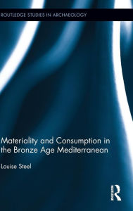 Title: Materiality and Consumption in the Bronze Age Mediterranean, Author: Louise Steel