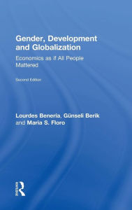 Title: Gender, Development and Globalization: Economics as if All People Mattered / Edition 2, Author: Lourdes Beneria