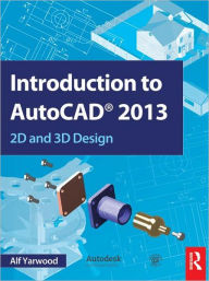 Title: Introduction to AutoCAD 2013: 2D and 3D Design / Edition 1, Author: Alf Yarwood
