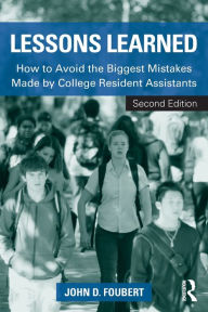 Title: Lessons Learned: How to Avoid the Biggest Mistakes Made by College Resident Assistants / Edition 2, Author: John D. Foubert
