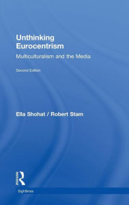 Title: Unthinking Eurocentrism: Multiculturalism and the Media / Edition 2, Author: Ella Shohat