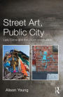 Street Art, Public City: Law, Crime and the Urban Imagination