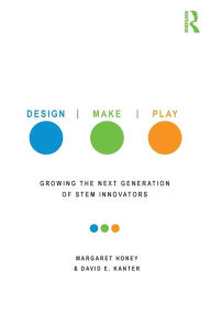 Title: Design, Make, Play: Growing the Next Generation of STEM Innovators, Author: Margaret Honey