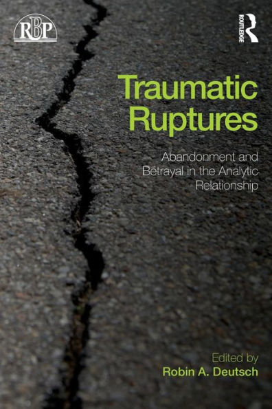 Traumatic Ruptures: Abandonment and Betrayal in the Analytic Relationship / Edition 1