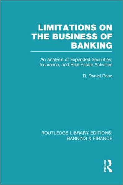 Limitations on the Business of Banking (RLE Banking & Finance): An Analysis of Expanded Securities, Insurance and Real Estate Activities