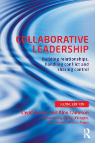 Title: Collaborative Leadership: Building Relationships, Handling Conflict and Sharing Control / Edition 2, Author: David Archer