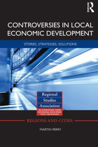 Title: Controversies in Local Economic Development: Stories, strategies, solutions / Edition 1, Author: Martin Perry