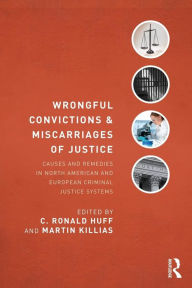 Title: Wrongful Convictions and Miscarriages of Justice: Causes and Remedies in North American and European Criminal Justice Systems / Edition 1, Author: C. Ronald Huff