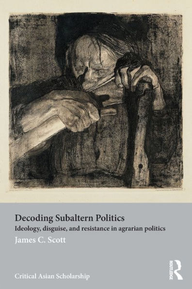 Decoding Subaltern Politics: Ideology, Disguise, and Resistance Agrarian Politics