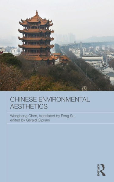 Chinese Environmental Aesthetics: Wangheng Chen, Wuhan University, China, translated by Feng Su, Hunan Normal University, China / Edition 1