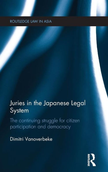 Juries in the Japanese Legal System: The Continuing Struggle for Citizen Participation and Democracy / Edition 1