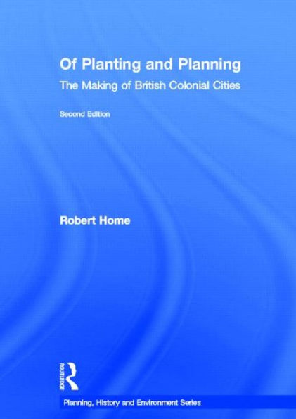 Of Planting and Planning: The making of British colonial cities / Edition 2