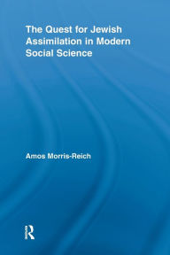 Title: The Quest for Jewish Assimilation in Modern Social Science / Edition 1, Author: Amos Morris-Reich