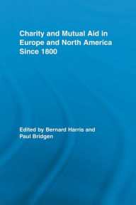 Title: Charity and Mutual Aid in Europe and North America since 1800, Author: Bernard Harris