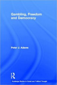 Title: Gambling, Freedom and Democracy, Author: Peter J. Adams
