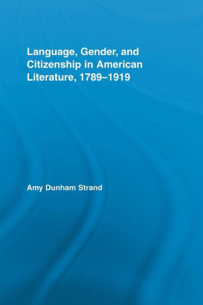 Language, Gender, and Citizenship American Literature, 1789-1919