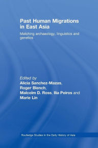 Title: Past Human Migrations in East Asia: Matching Archaeology, Linguistics and Genetics, Author: Alicia Sanchez-Mazas