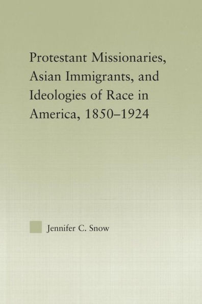 Protestant Missionaries, Asian Immigrants, and Ideologies of Race in America, 1850-1924