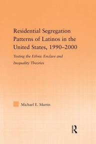 Title: Residential Segregation Patterns of Latinos in the United States, 1990-2000, Author: Michael E Martin