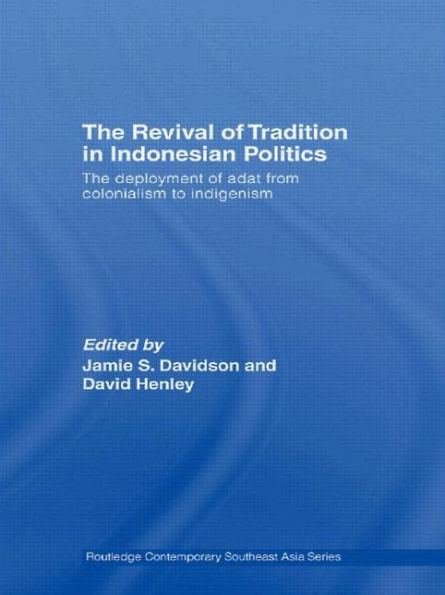 The Revival of Tradition in Indonesian Politics: The Deployment of Adat from Colonialism to Indigenism / Edition 1