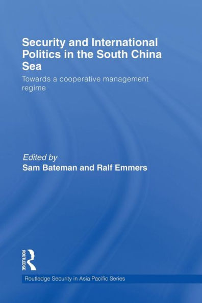 Security and International Politics in the South China Sea: Towards a co-operative management regime / Edition 1