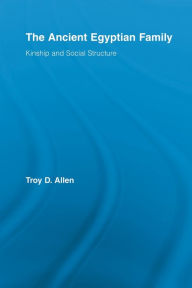 Title: The Ancient Egyptian Family: Kinship and Social Structure, Author: Troy D. Allen