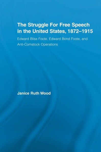 the Struggle for Free Speech United States, 1872-1915: Edward Bliss Foote, Bond and Anti-Comstock Operations