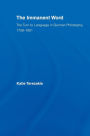 The Immanent Word: The Turn to Language in German Philosophy, 1759-1801 / Edition 1