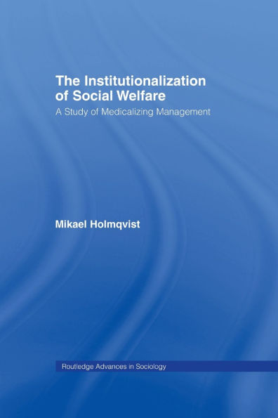 The Institutionalization of Social Welfare: A Study of Medicalizing Management / Edition 1