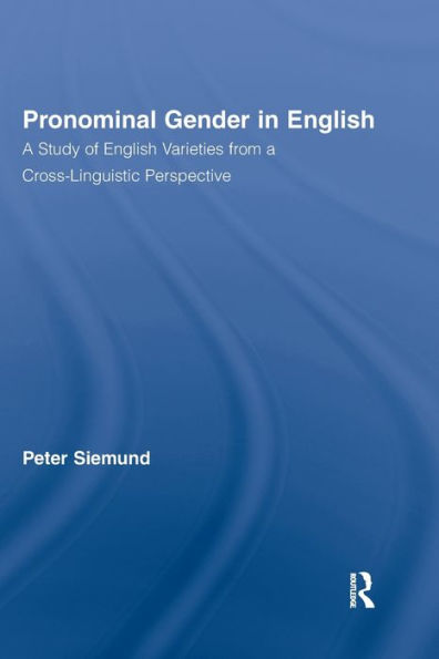 Pronominal Gender in English: A Study of English Varieties from a Cross-Linguistic Perspective / Edition 1