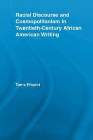 Title: Racial Discourse and Cosmopolitanism in Twentieth-Century African American Writing, Author: Tania Friedel