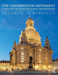Title: The Conservation Movement: A History of Architectural Preservation: Antiquity to Modernity / Edition 1, Author: Miles Glendinning