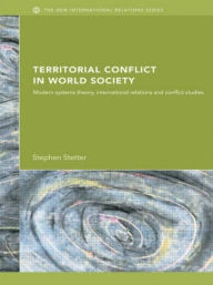 Title: Territorial Conflicts in World Society: Modern Systems Theory, International Relations and Conflict Studies, Author: Stephen Stetter
