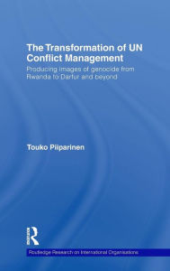 Title: The Transformation of UN Conflict Management: Producing images of genocide from Rwanda to Darfur and beyond / Edition 1, Author: Touko Piiparinen